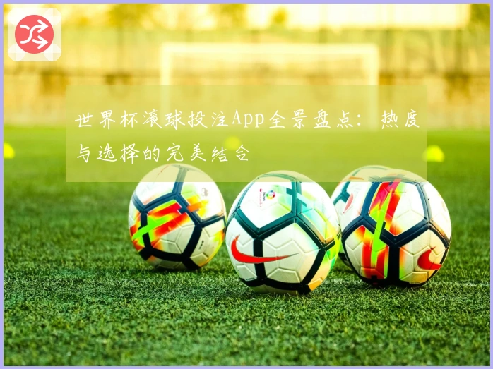 世界杯滚球投注App全景盘点：热度与选择的完美结合